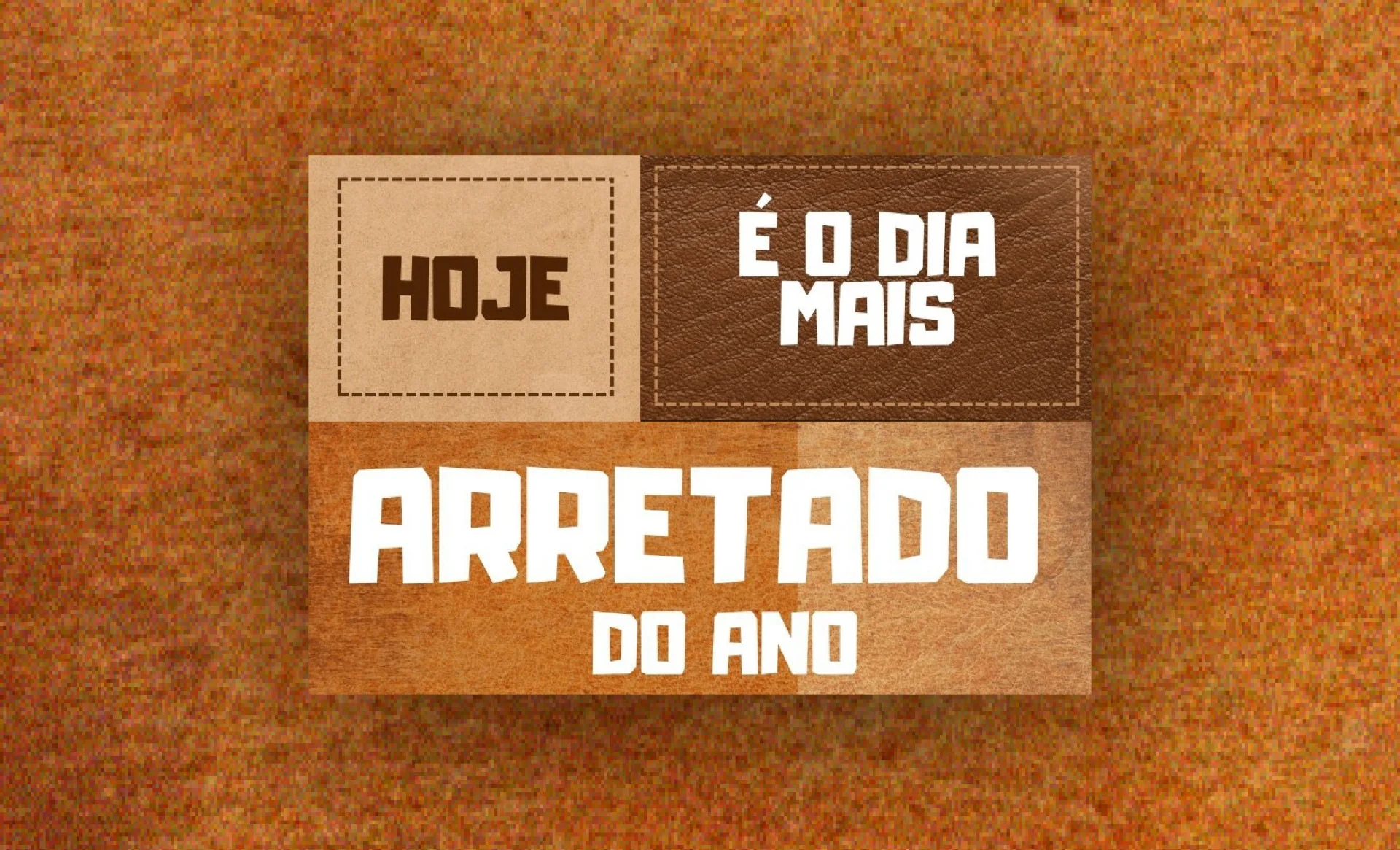 texto "hoje é o dia mais arretado do ano" em fundo marrom